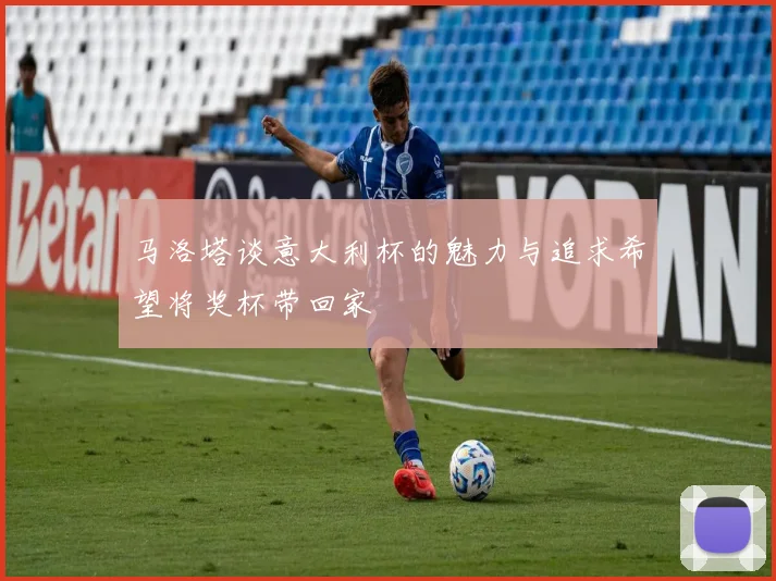 马洛塔谈意大利杯的魅力与追求希望将奖杯带回家