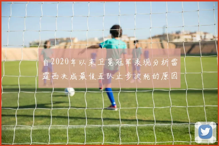 自2020年以来卫冕冠军表现分析雷霆西决成最佳五队止步次轮的原因探讨