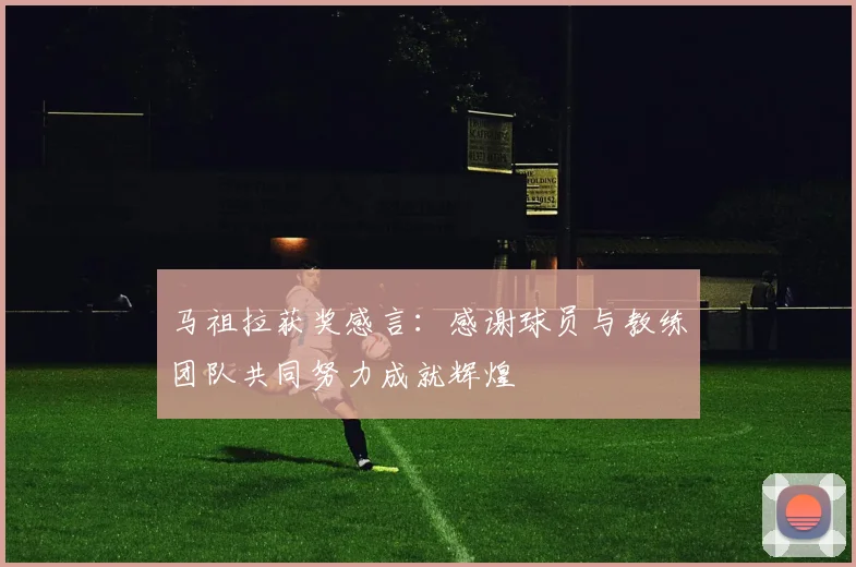 马祖拉获奖感言：感谢球员与教练团队共同努力成就辉煌