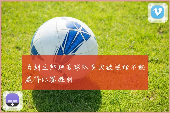 马刺主帅坦言球队多次被逆转不配赢得比赛胜利